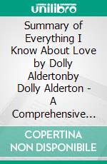 Summary of Everything I Know About Love by Dolly Aldertonby Dolly Alderton - A Comprehensive Summary. E-book. Formato EPUB ebook