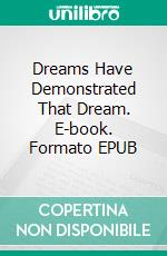 Dreams Have Demonstrated That Dream. E-book. Formato EPUB ebook