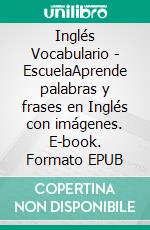 Inglés Vocabulario - EscuelaAprende palabras y frases en Inglés con imágenes. E-book. Formato EPUB ebook