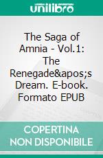 The Saga of Amnia - Vol.1: The Renegade's Dream. E-book. Formato EPUB ebook di Aligi Pezzatini