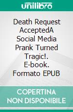 Death Request AcceptedA Social Media Prank Turned Tragic!. E-book. Formato EPUB ebook di Nico Lane