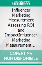 Influencer Marketing Measurement Assessing ROI and ImpactInfluencer Marketing Measurement Assessing ROI and Impact. E-book. Formato EPUB ebook