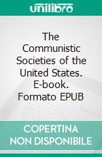 The Communistic Societies of the United States. E-book. Formato EPUB ebook di Charles Nordhoff