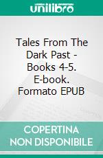 Tales From The Dark Past - Books 4-5. E-book. Formato EPUB ebook