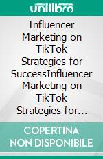 Influencer Marketing on TikTok Strategies for SuccessInfluencer Marketing on TikTok Strategies for Success. E-book. Formato EPUB ebook di Mayfair Digital Agency