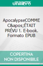 ApocalypseCOMME C&apos;ÉTAIT PRÉVU !. E-book. Formato EPUB ebook