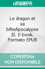 Le dragon et sa bêteApocalypse II. E-book. Formato EPUB ebook