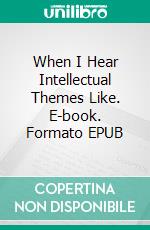 When I Hear Intellectual Themes Like. E-book. Formato EPUB ebook