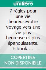 7 règles pour une vie heureusevotre voyage vers une vie plus heureuse et plus épanouissante. E-book. Formato EPUB ebook di Ranjot Singh Chahal