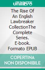 The Rise Of An English Lawbreaker CollectionThe Complete Series. E-book. Formato EPUB ebook