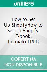 How to Set Up ShopifyHow to Set Up Shopify. E-book. Formato EPUB ebook