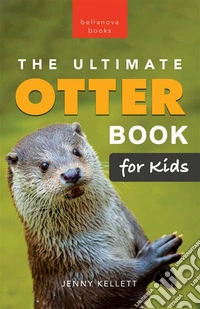 Otters: The Ultimate Otter Book for Kids100+ Amazing Otter Photos, Facts, Quiz &amp; More. E-book. Formato EPUB ebook