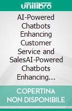 AI-Powered Chatbots Enhancing Customer Service and SalesAI-Powered Chatbots Enhancing Customer Service and Sales. E-book. Formato EPUB ebook