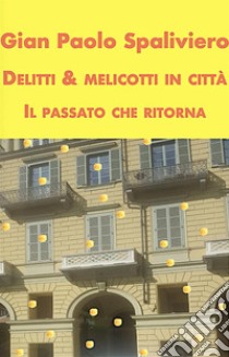 Delitti & Melicotti in città - il Passato che ritorna. E-book. Formato EPUB ebook di GIAN PAOLO SPALIVIERO