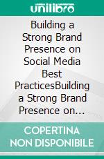 Building a Strong Brand Presence on Social Media Best PracticesBuilding a Strong Brand Presence on Social Media Best Practices. E-book. Formato EPUB ebook