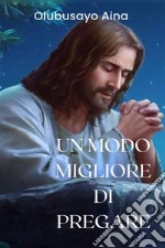 Un modo migliore di pregare. E-book. Formato EPUB ebook