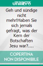 Geh und sündige nicht mehr!Haben Sie sich jemals gefragt, was der Kern der Botschaften Jesu war?. E-book. Formato EPUB ebook