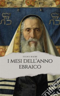 I mesi dell'anno ebraico. E-book. Formato EPUB ebook di Felice Bachi