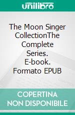 The Moon Singer CollectionThe Complete Series. E-book. Formato EPUB ebook