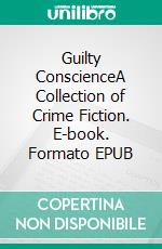 Guilty ConscienceA Collection of Crime Fiction. E-book. Formato EPUB ebook