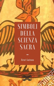 Simboli della scienza sacra. E-book. Formato EPUB ebook di René Guénon