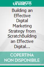 Building an Effective Digital Marketing Strategy from ScratchBuilding an Effective Digital Marketing Strategy from Scratch. E-book. Formato EPUB ebook