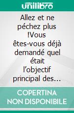 Allez et ne péchez plus !Vous êtes-vous déjà demandé quel était l’objectif principal des messages de Jésus ?. E-book. Formato EPUB ebook