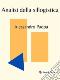 Analisi della sillogistica. E-book. Formato EPUB ebook di Alessandro Padoa