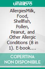 AllergiesMilk, Food, Shellfish, Pollen, Peanut, and Other Allergic Conditions (8 in 1). E-book. Formato EPUB ebook