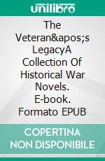 The Veteran's LegacyA Collection Of Historical War Novels. E-book. Formato EPUB ebook di Malcolm Archibald