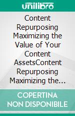 Content Repurposing Maximizing the Value of Your Content AssetsContent Repurposing Maximizing the Value of Your Content Assets. E-book. Formato EPUB ebook