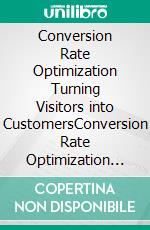 Conversion Rate Optimization Turning Visitors into CustomersConversion Rate Optimization Turning Visitors into Customers. E-book. Formato EPUB ebook