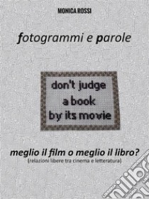 Fotogrammi e Parole. Meglio il film o meglio il libro?Relazioni libere tra cinema e letteratura. E-book. Formato EPUB ebook di Monica Rossi