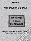 Fotogrammi e Parole. Meglio il film o meglio il libro?Relazioni libere tra cinema e letteratura. E-book. Formato EPUB ebook di Monica Rossi