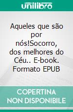 Aqueles que são por nós!Socorro, dos melhores do Céu.. E-book. Formato EPUB ebook