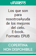 Los que son para nosotrosAyuda de los mejores del cielo. E-book. Formato EPUB ebook