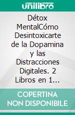 Détox MentalCómo Desintoxicarte de la Dopamina y las Distracciones Digitales. 2 Libros en 1 - El Ayuno de Dopamina, Cómo Controlar la Adicción al Internet y Redes Sociales. E-book. Formato EPUB ebook