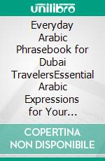 Everyday Arabic Phrasebook for Dubai TravelersEssential Arabic Expressions for Your Seamless Dubai Journey. E-book. Formato EPUB