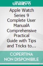 Apple Watch Series 9 Complete User ManualA Comprehensive Practical Guide with Tips and Tricks to Master the New Apple Watch Series 9 and WatchOS 10. E-book. Formato EPUB ebook di Louis A. Frost