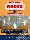 Ancestral Roots, Breaking Hexes And Generational Curses: 100 Prophetic Dangerous Prayers For Total Deliverance And Release Of Detained Blessings. E-book. Formato EPUB ebook