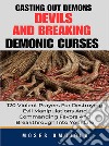 Casting Out Demons, Devils And Breaking Demonic Curses: 120 Violent Prayers For Destroying Evil Manipulations And Commanding Favors And Breakthrough Into Your Life. E-book. Formato EPUB ebook