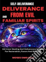 Self-Deliverance, Deliverance From Evil And Familiar Spirits: 110 Inner Healing And Deliverance Prayers For Restoration, Favors And Blessings. E-book. Formato EPUB ebook