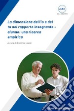 La dimensione dell&apos;io e del tu nel rapporto insegnante - alunno: una ricerca empirica. E-book. Formato EPUB ebook