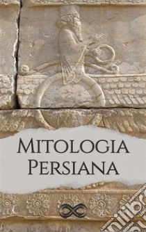 Mitologia Persiana. E-book. Formato EPUB ebook di Antonio Vagli