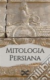 Mitologia Persiana. E-book. Formato EPUB ebook di Antonio Vagli