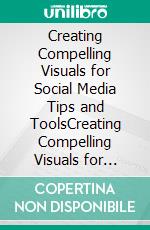 Creating Compelling Visuals for Social Media Tips and ToolsCreating Compelling Visuals for Social Media Tips and Tools. E-book. Formato EPUB ebook di Mayfair Digital Agency