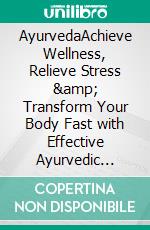 AyurvedaAchieve Wellness, Relieve Stress & Transform Your Body Fast with Effective Ayurvedic Tips, Recipes, Nutrition, Herbs & Lifestyle!. E-book. Formato EPUB ebook di James Adler