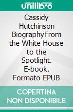 Cassidy Hutchinson BiographyFrom the White House to the Spotlight. E-book. Formato EPUB ebook di Tina Evans