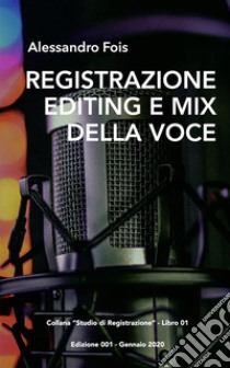 Registrazione Editing e Mix della VoceManuale per il Tecnico del Suono e il Producer. E-book. Formato EPUB ebook di Alessandro Fois