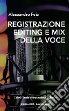 Registrazione Editing e Mix della VoceManuale per il Tecnico del Suono e il Producer. E-book. Formato EPUB ebook di Alessandro Fois